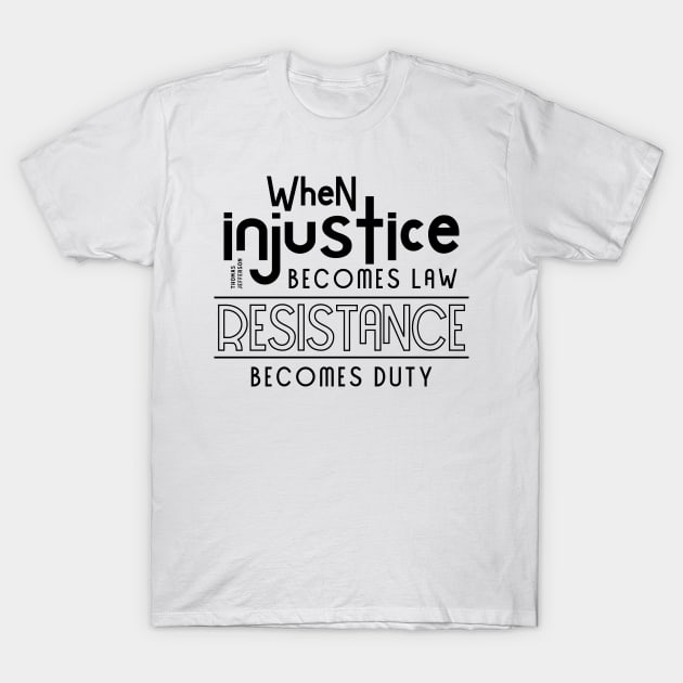 When injustice becomes law Resistance becomes duty T-Shirt by CatsCrew